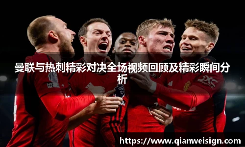 曼联与热刺精彩对决全场视频回顾及精彩瞬间分析